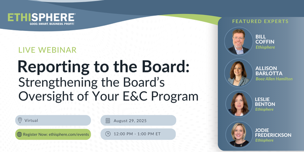Live Webinar Reporting to the Board: Strengthening the Board's Oversight of Your E&C Program Virtual Webinar, August 29, 2025, from 12:00 PM - 1:00 PM ET. Register now: ethisphere.com/events Featured Speakers: Leslie Benton, SVP & Deputy General Counsel, Ethisphere Jodie Fredericksen, Senior Compliance Counsel, VP of Data & Services, Ethisphere Allison Barlotta, Chief Ethics and Compliance Officer, Booz Allen Hamilton