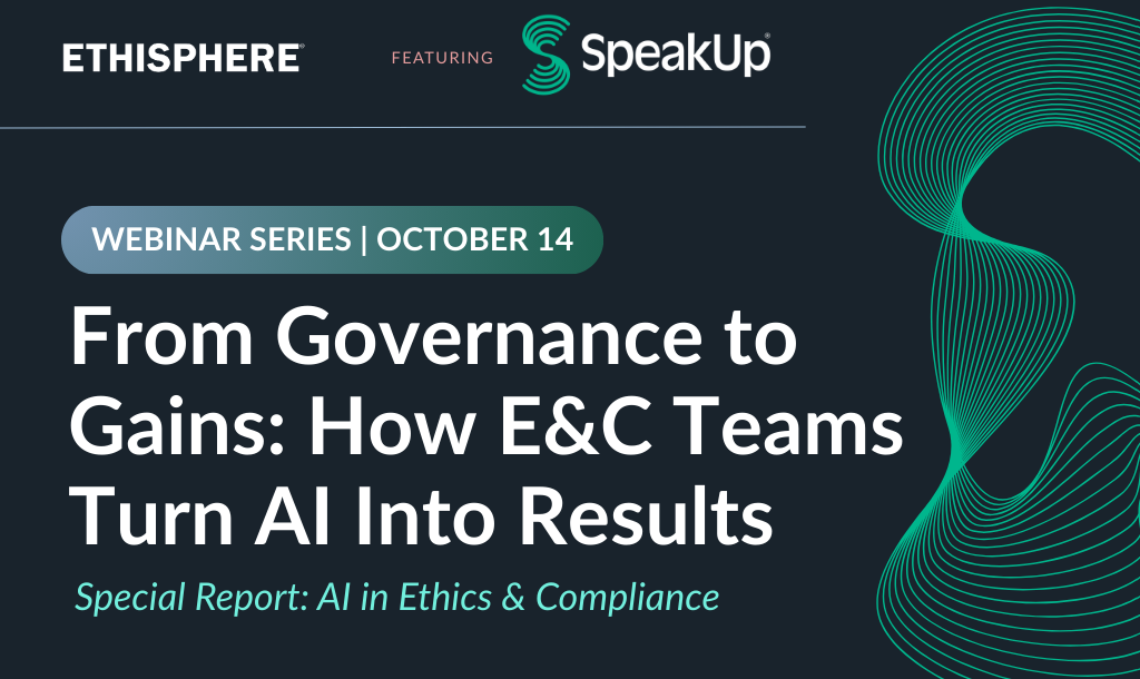Ethisphere Webinar Featuring SpeakUp Webinar Date: October 14 Webinar Title: From Governance to Gains: How E&C Teams Turn AI Into Results